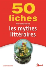 50 fiches pour comprendre les mythes littéraires - Geneviève Winter