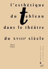 L'esthétique du tableau dans le théâtre du XVIIIe siècle - Pierre Frantz