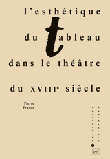 L'esthétique du tableau dans le théâtre du XVIIIe siècle - Pierre Frantz