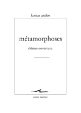 Métamorphoses : clôture-ouverture - Kostas Axelos