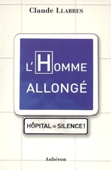L'homme allongé : hôpital = silence - Claude Llabres