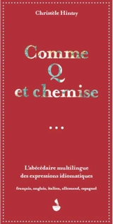 Comme Q et chemise : l'abécédaire multilingue des expressions idiomatiques : français, anglais, italien, allemand, espagnol - Christèle Hintzy