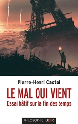 Le mal qui vient : essai hâtif sur la fin des temps - Pierre-Henri Castel