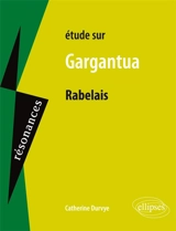 Etude sur Rabelais, Gargantua - Catherine Durvye