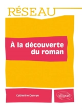 A la découverte du roman - Catherine Durvye