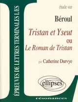 Étude sur Béroul, Tristan et Yseut ou Le roman de Tristan : épreuves de lettres terminales L-ES - Catherine Durvye