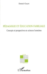 Pédagogie et éducation familiale : concepts et perspectives en sciences humaines - Daniel Gayet