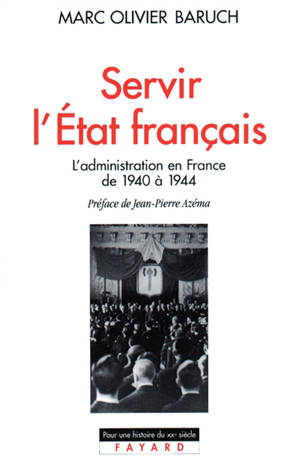 Servir l'Etat français : la haute fonction publique sous Vichy - Marc-Olivier Baruch