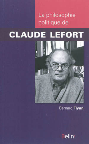 La philosophie politique de Claude Lefort - Bernard Flynn