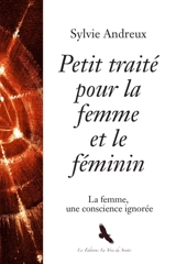 Petit traité pour la femme et le féminin : la femme, une conscience ignorée - Sylvie Andreux