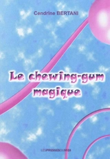 Le chewing-gum magique - Cendrine Bertani