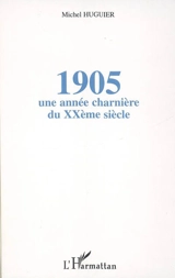 1905 : une année charnière du XXe siècle - Michel Huguier