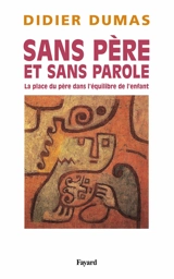 Sans père et sans parole : la place du père dans l'équilibre de l'enfant - Didier Dumas