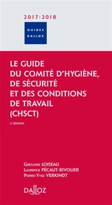 Le guide du Comité d'hygiène, de sécurité et des conditions de travail, CHSCT : 2017-2018 - Grégoire Loiseau