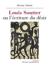 Louis Soutter ou L'écriture du désir - Michel Thévoz
