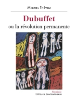 Dubuffet ou La révolution permanente - Michel Thévoz