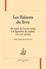 Les raisons du livre : du statut de l'oeuvre écrite à la figuration du symbole (XIIe-XVIIe siècles)