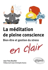 La méditation de pleine conscience en clair : bien-être et gestion du stress - Jean-Yves Bouiller
