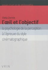 L'oeil et l'objectif : la psychologie de la perception à l'épreuve du style cinématographique - Clélia Zernik
