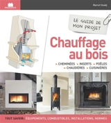 Chauffage au bois : cheminées, inserts, poêles, chaudières, cuisinières : le guide de mon projet - Marcel Guedj