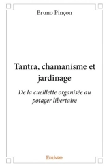 Tantra, chamanisme et jardinage : De la cueillette organisée au potager libertaire - Bruno Pinçon