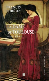 La dame de Toulouse : Azalaïs de Burlatz - Francis Pornon