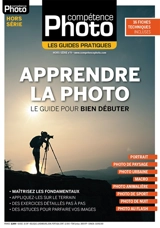 Compétence photo, hors série : les guides pratiques. Apprendre la photo : le guide pour bien débuter - Pascale Brites