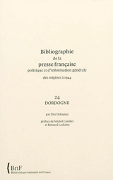 Bibliographie de la presse française politique et d'information générale : des origines à 1944. Vol. 24. Dordogne - Bibliothèque nationale de France. Service de l'Inventaire rétrospectif des fonds imprimés