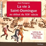 Lettres de mes ancêtres. Vol. 2. La vie à Saint-Domingue au début du XIXe siècle : lettres de Pierre Etienne Gombault : 1799-1804 - Pierre Etienne Gombault