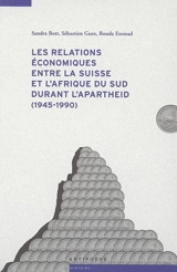 Les relations économiques entre la Suisse et l'Afrique du Sud durant l'apartheid (1945-1990) - Sandra Bott