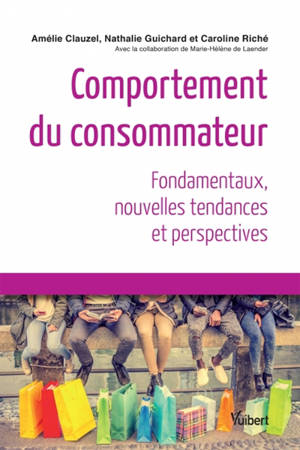 Comportement du consommateur : fondamentaux, nouvelles tendances et perspectives - Amélie Clauzel