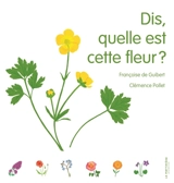 Dis, quelle est cette fleur ? - Françoise de Guibert