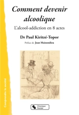 Comment devenir alcoolique : l'alcool-addiction en 8 actes - Paul Kiritzé-Topor