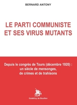 Le parti communiste et ses virus mutants : depuis le congrès de Tours (décembre 1920) : un siècle de mensonges, de crimes et de trahisons - Bernard Antony