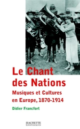 Le chant des nations : musiques et cultures en Europe : 1870-1914 - Didier Francfort
