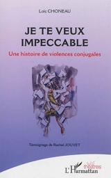 Je te veux impeccable : une histoire de violences conjugales - Loïc Choneau