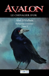 Avalon. Le chevalier d'or : reliquaire troisième. Vol. 2 - Abel d' Halluin