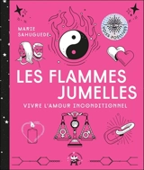Les flammes jumelles : vivre l'amour inconditionnel - Marie Sahuguede