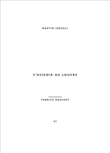 Martin Szekely. Vol. 6. S'asseoir au Louvre - Martin Szekely