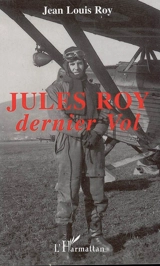 Jules Roy : dernier vol - Jean Louis Roy