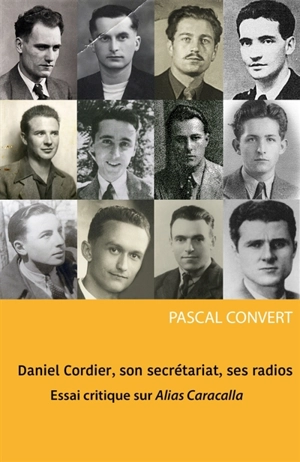 Daniel Cordier, son secrétariat, ses radios : Essai critique sur Alias Caracalla - Pascal Convert