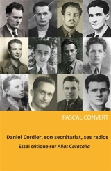 Daniel Cordier, son secrétariat, ses radios : Essai critique sur Alias Caracalla - Pascal Convert
