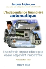 L'indépendance financière automatique : une méthode simple et efficace pour devenir indépendant financièrement - Jacques Lépine