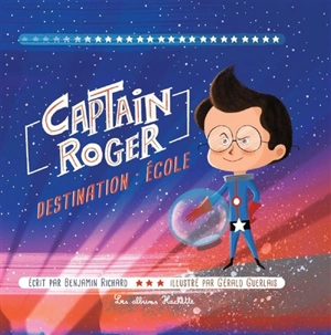 Captain Roger. Vol. 1. Destination : école - Benjamin Richard