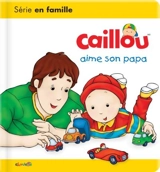 Caillou aime son papa - Christine L'Heureux