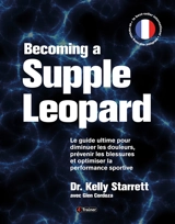 Becoming a supple leopard : le guide ultime pour diminuer les douleurs, prévenir les blessures et optimiser la performance sportive - Kelly Starrett