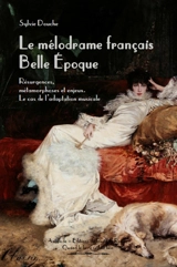 Le mélodrame français Belle Epoque : résurgences, métamorphoses et enjeux : le cas de l'adaptation musicale - Sylvie Douche