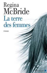 La terre des femmes - Regina McBride