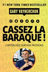 Cassez la baraque ! : capitalisez sur vos passions - Gary Vaynerchuk