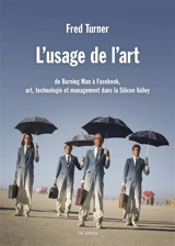 L'usage de l'art : de Burning Man à Facebook, art, technologie et management dans la Silicon Valley - Fred Turner